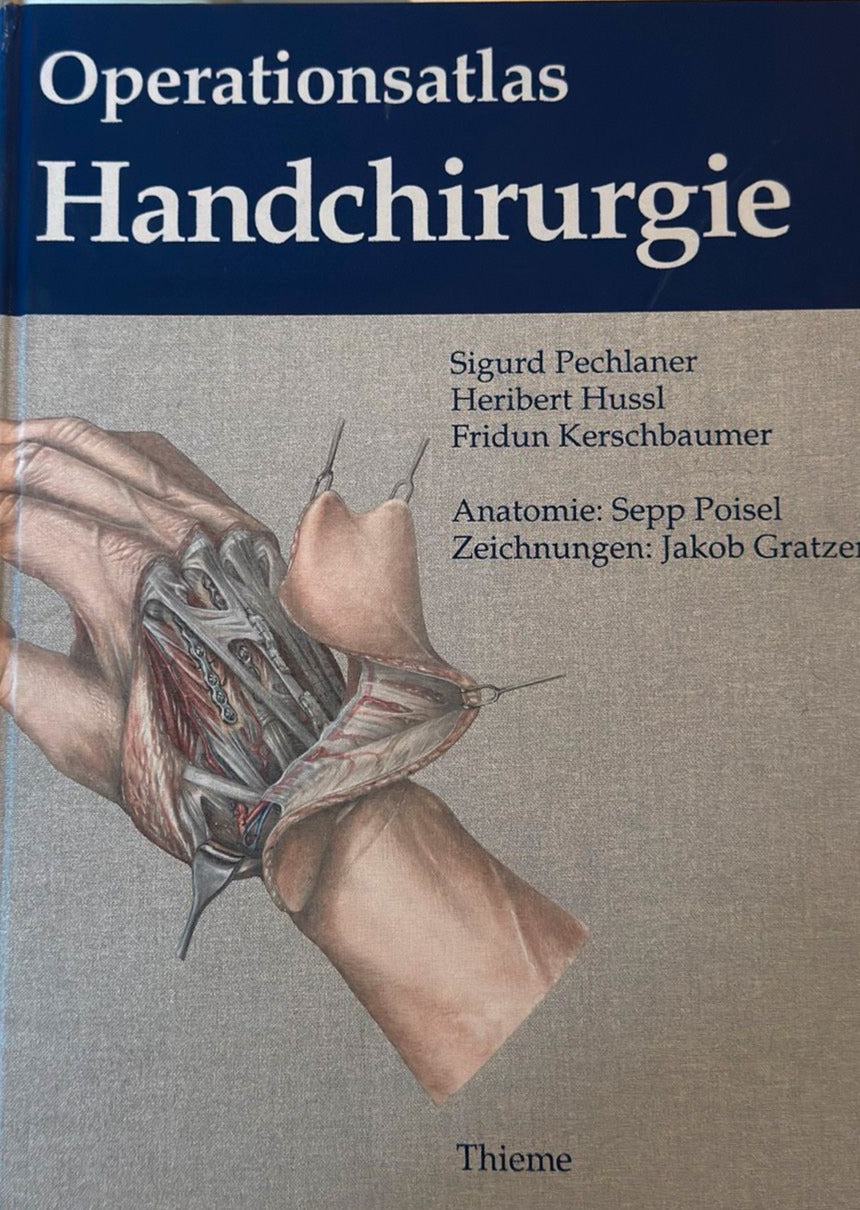 Operationsatlas Handchirurgie: . Zus.-Arb.: Sigurd Pechlaner, Heribert Hussl, Fridun Kerschbaumer: Anatomie v. Sepp Poisel, Heribert Hussl, Fridun Kerschbaumer, Sigurd Pechlaner, Sepp Poisel