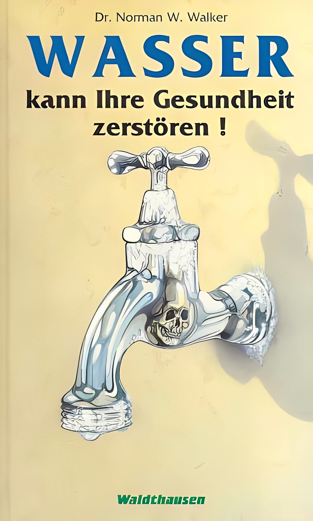 Wasser kann Ihre Gesundheit zerstören!, Dr. Norman W. Walker