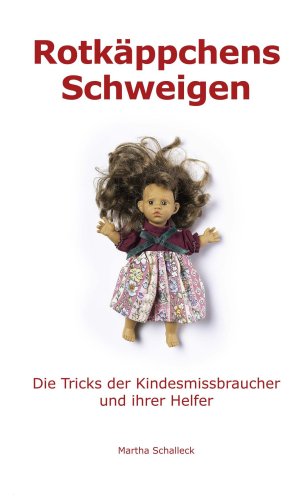 Rotkäppchens Schweigen: Die Tricks der Kindesmissbraucher und ihrer Helfer, Martha Schalleck