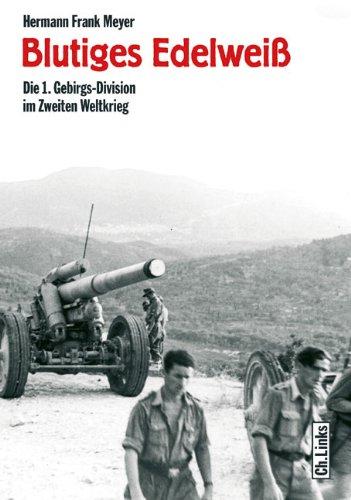 Blutiges Edelweiß. Die 1. Gebirgs-Division im Zweiten Weltkrieg, Hermann Frank Meyer