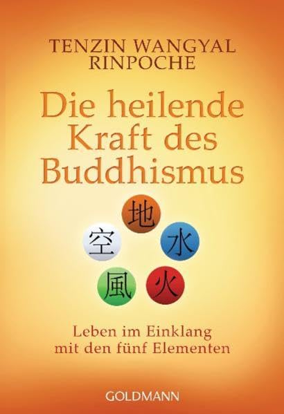 Die heilende Kraft des Buddhismus: Leben im Einklang mit den fünf Elementen, Tenzin Wangyal Rinpoche