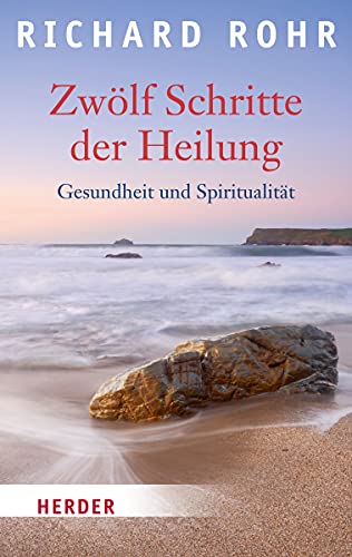 Zwölf Schritte der Heilung: Gesundheit und Spiritualität, Richard Rohr