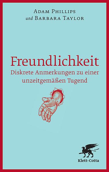 Freundlichkeit: Diskrete Anmerkungen zu einer unzeitgemäßen Tugend, Adam Phillips, Barbara Taylor