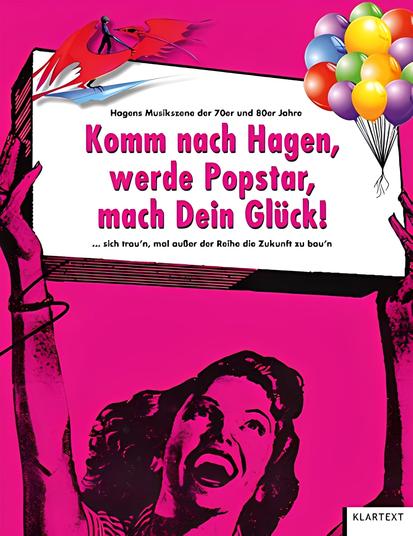 Komm nach Hagen, werde Popstar, mach Dein Glück! ... sich trau'n, mal außer der Reihe die Zukunft zu bau'n. Hagens Musikszene der 70er und 80er Jahre