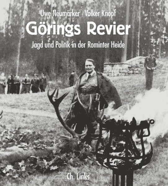 Görings Revier: Jagd und Politik in der Rominter Heide, Uwe Neumärker
