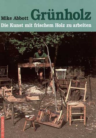Grünholz. Die Kunst mit frischem Holz zu arbeiten, Mike Abbott