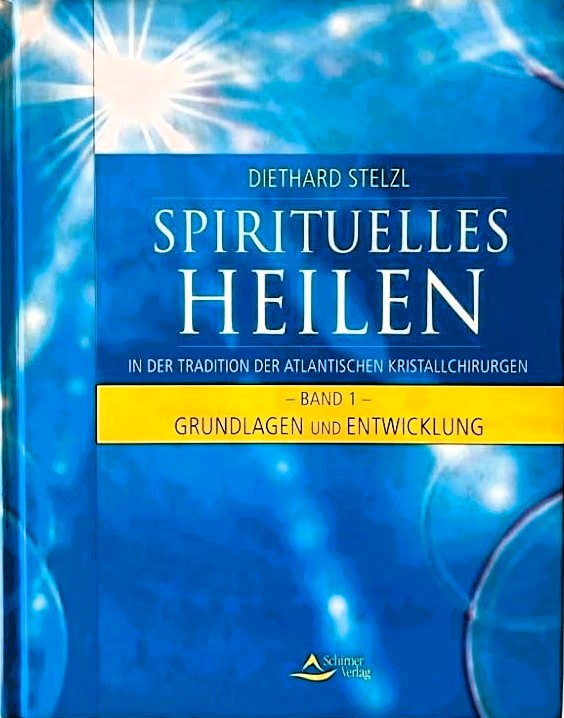 Spirituelles Heilen, Band 1: In der Tradition der atlantischen Kristallchirurgen - Grundlagen und Entwicklung, Diethard Stelzl