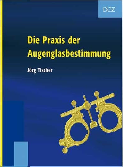 Die Praxis der Augenglasbestimmung, Jörg Tischer