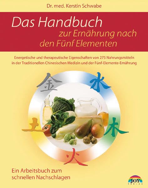 Das Handbuch zur Ernährung nach den Fünf Elementen: Energetische und therapeutische Eigenschaften von 275 Nahrungsmitteln in der Traditionellen Chinesischen Medizin und der Fünf-Elemente-Ernährung