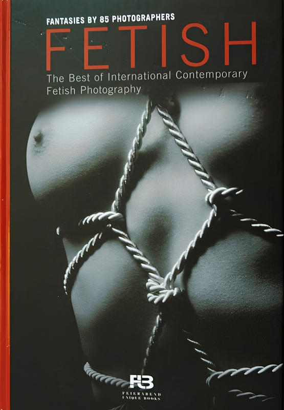 Fetisch - das Beste Zeitgenössischer Fetischfotografie /Fetish - the Best of International Contemporary Fetish Photography: Fantasies by 85 ... Contemporary Fetish Photography. Dtsch.-Engl. cover image