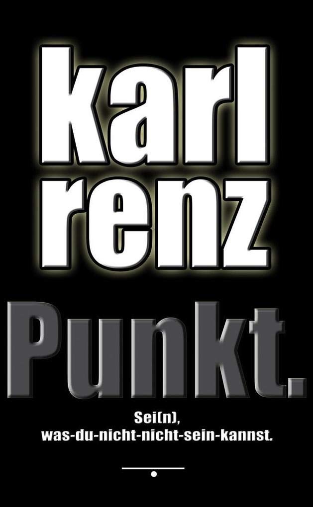 Punkt.: Sei(n), was-du-nicht-nicht-sein-kannst. Karl Renz