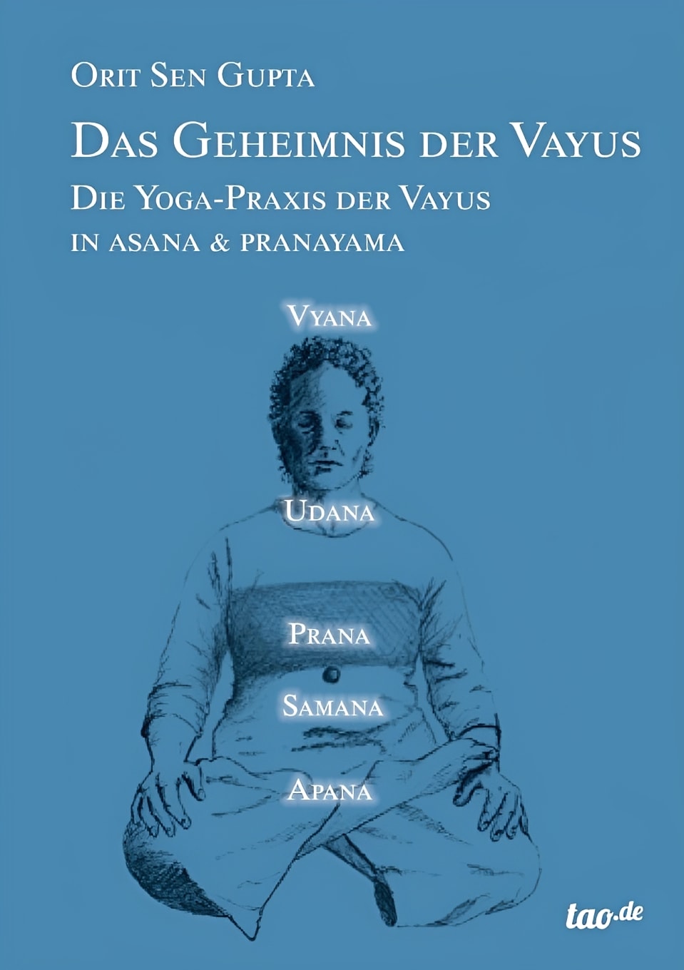Das Geheimnis der Vayus: Die Yoga-Praxis der Vayus in Asana & Pranayama