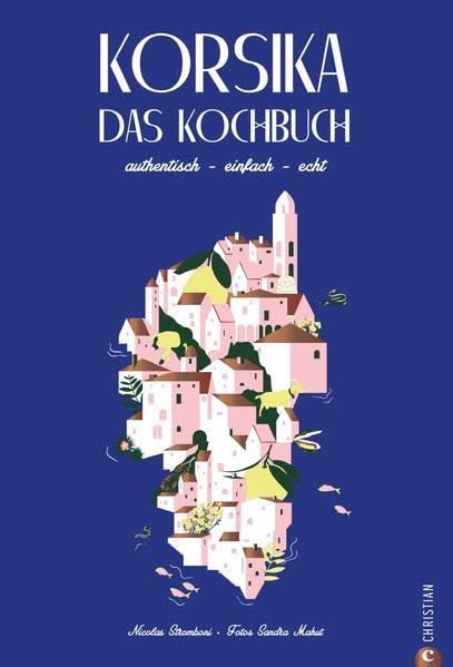 Korsika - Das Kochbuch: authentisch – einfach – echt