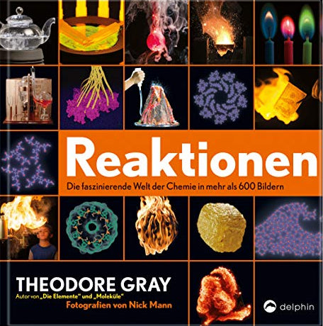 Reaktionen: Die faszinierende Welt der Chemie in mehr als 600 Bildern, Theodore Gray, Nick Mann