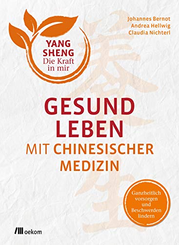 Yang Sheng - Die Kraft in mir: Gesund leben mit Chinesischer Medizin - Ganzheitlich vorsorgen und Beschwerden lindern