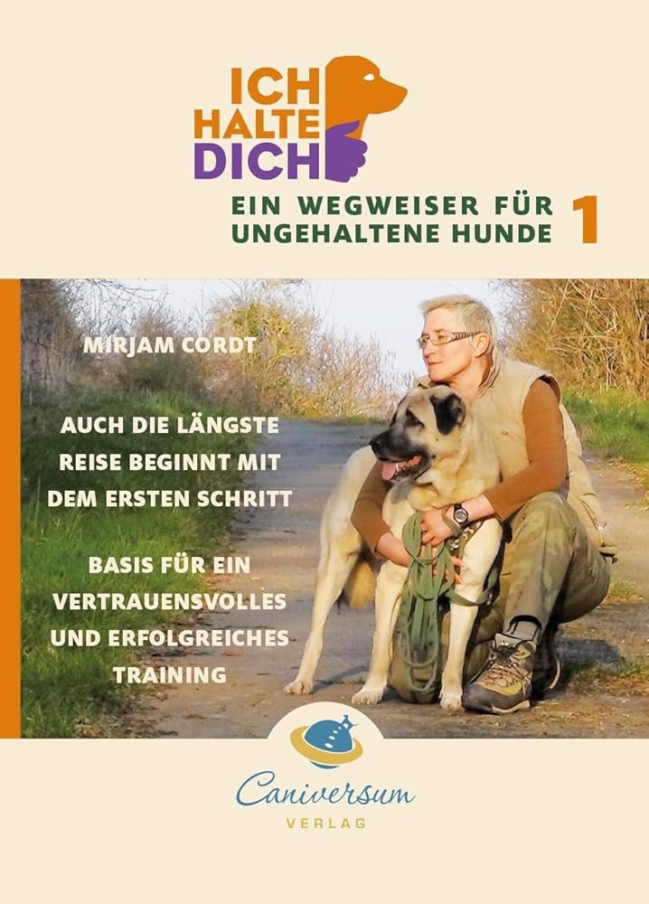 Auch die längste Reise beginnt mit dem ersten Schritt. Basis für ein vertrauensvolles und erfolgreiches Training (Ich halte dich - Ein Wegweiser für ungehaltene Hunde) cover image