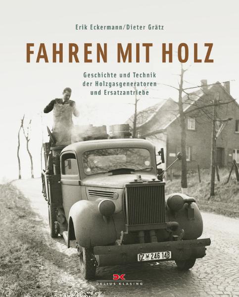 Fahren mit Holz: Geschichte und Technik der Holzgasgeneratoren und Ersatzantriebe, Erik Eckermann, Dieter Grätz