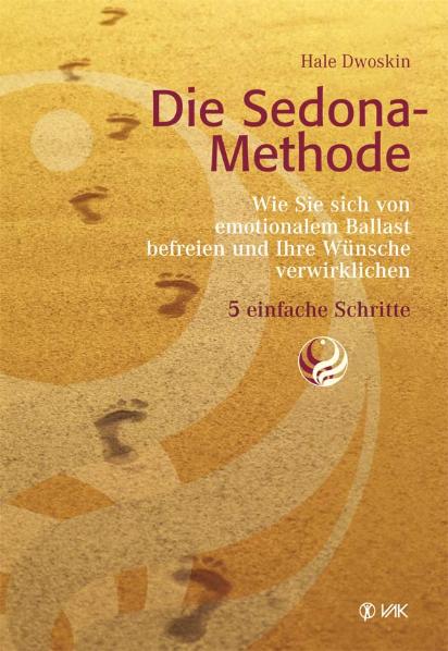 Die Sedona-Methode: Wie Sie sich von emotionalem Ballast befreien und Ihre Wünsche verwirklichen 5 einfache Schritte, Hale Dwoskin, Jack Canfield, Isolde Seidel