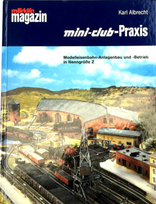Mini-Club-Praxis: Modelleisenbahn-Anlagenbau und -Betrieb in Nenngrösse Z, Karl Albrecht