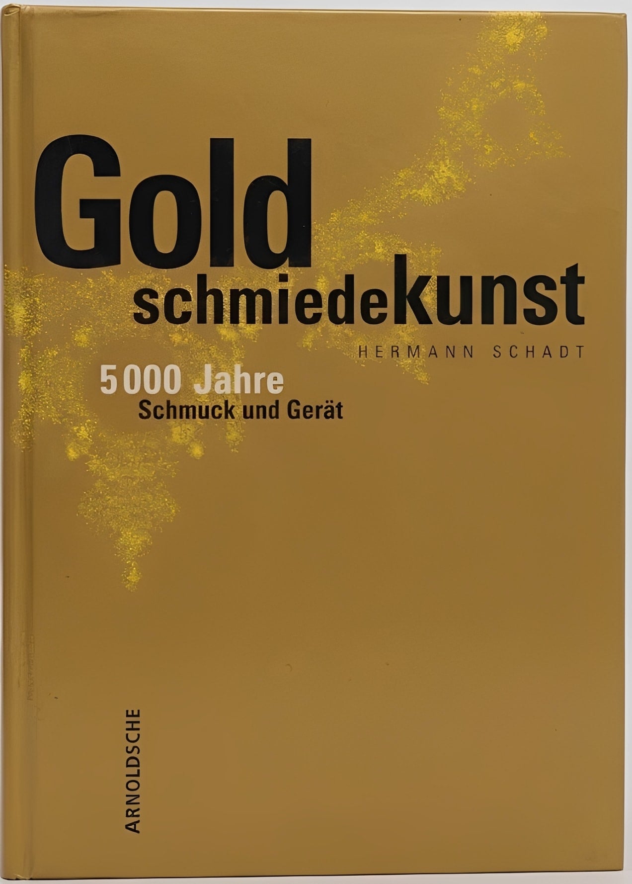 Goldschmiedekunst: 5000 Jahre Schmuck und Gerät, Hermann Schadt