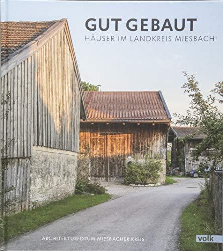 Gut gebaut: Häuser im Landkreis Miesbach, Architekturforum Miesbacher Kreis e. V.