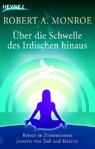 Über die Schwelle des Irdischen hinaus: Reisen in Dimensionen jenseits von Tod und Materie, Robert A. Monroe, Brigitte Wünnenberg