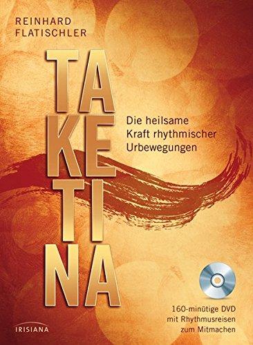 Taketina + DVD: Die heilsame Kraft rhythmischer Urbewegungen. 160-minütige DVD mit Rhythmusreisen zum Mitmachen, Reinhard Flatischler