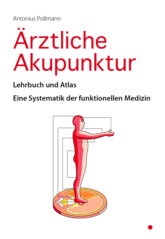 Ärztliche Akupunktur: Lehrbuch und Atlas. Eine Systematik der funktionellen Medizin, Antonius Pollmann