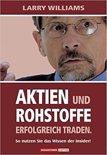 Aktien und Rohstoffe erfolgreich traden: So nutzen Sie das Wissen der Insider! Larry Williams, Egbert Neumüller