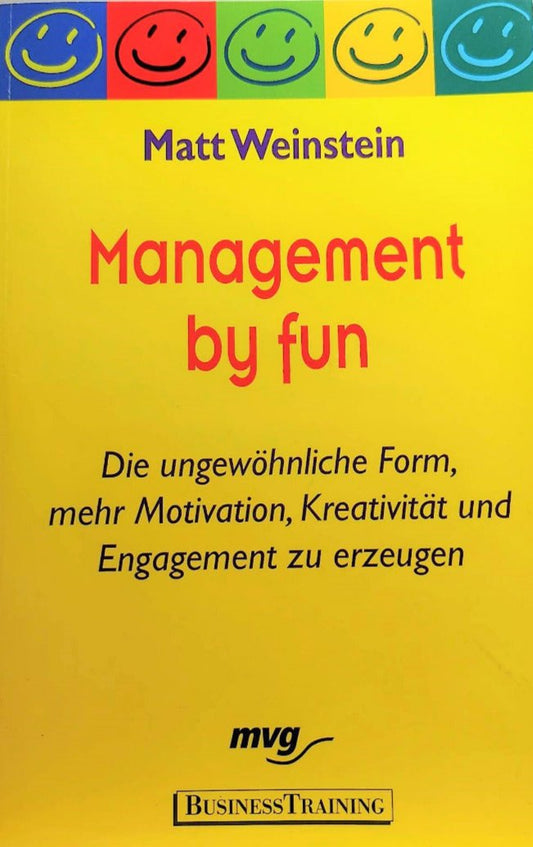 Management by fun. Die ungewöhnliche Form, mehr Motivation, Kreativität und Engagement zu erzeugen, Matt Weinstein