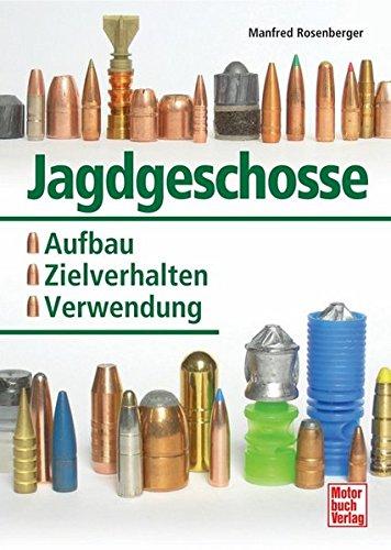 Jagdgeschosse: Aufbau - Zielverhalten - Verwendung, Manfred R. Rosenberger