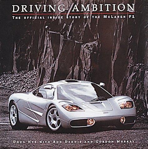 Driving Ambition: The Official Inside Story of the McLaren F1, Doug Nye, Ron Dennis, Gordon Murray