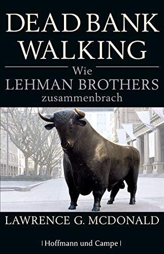 Dead Bank Walking: Wie Lehman Brothers zusammenbrach, Lawrence G. McDonald, Patrick Robinson, Friedrich Griese