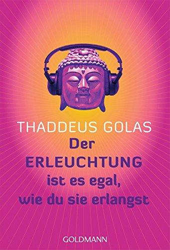 Der Erleuchtung ist es egal wie du sie erlangst, Thaddeus Golas