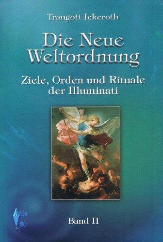 Die neue Weltordnung - Band 2: Ziele, Orden und Rituale der Illuminati, Traugott Ickerroth