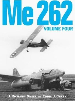 Me 262, Volume Four, J. Richard Smith, Eddie J. Creek