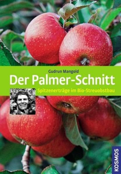 Der Palmer-Schnitt: Spitzenerträge im Bio-Streuobstbau, Gudrun Mangold