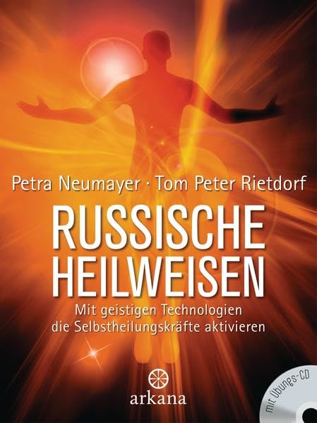 Russische Heilweisen: Mit geistigen Technologien die Selbstheilungskräfte aktivieren - Spiritualität und Gesundheit, Petra Neumayer, Tom Peter Rietdorf