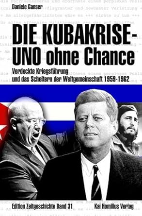 Die Kubakrise - UNO ohne Chance: Verdeckte Kriegsführung und das Scheitern der Weltgemeinschaft 1959-1962 (Edition Zeitgeschichte), Daniele Ganser, Klaus Eichner