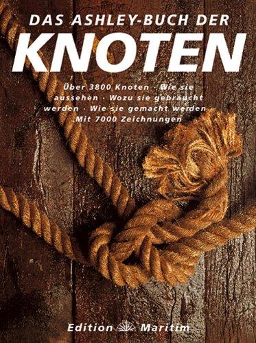 Das Ashley-Buch der Knoten: Sonderausgabe: Über 3800 Knoten. Wie sie aussehen. Wozu sie gebraucht werden. Wie sie gemacht werden, Clifford W. Ashley