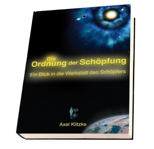 Die Ordnung der Schopfung: Ein Blick in die Werkstatt des Schopfers, Axel Klitzke