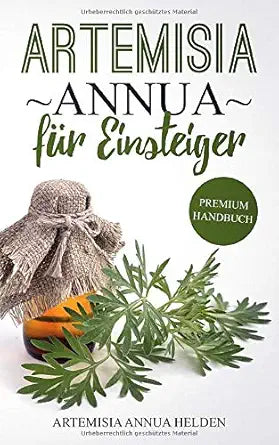 Artemisia annua für Einsteiger: Was du über Artemisia annua wissen solltest | Grundlagenbuch | Gegen was hilft Artemisia annua| Einjähriger Beifuß | ... Dosierung und Studien (German Edition) cover image