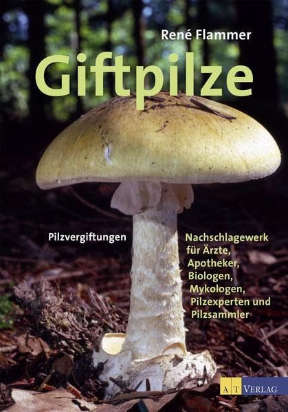 Giftpilze: Pilzvergiftungen - Nachschlagewerk für Ärzte, Apotheker, Biologen, Mykologen, Pilzexperten und Pilzsammler