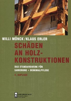 Schäden an Holzkonstruktionen: Das Standardwerk für Sanierung + Denkmalpflege, Willi Mönck, Klaus Erler