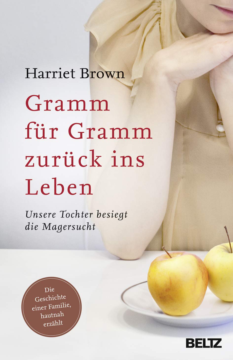 Gramm für Gramm zurück ins Leben: Unsere Tochter besiegt die Magersucht, Harriet Brown