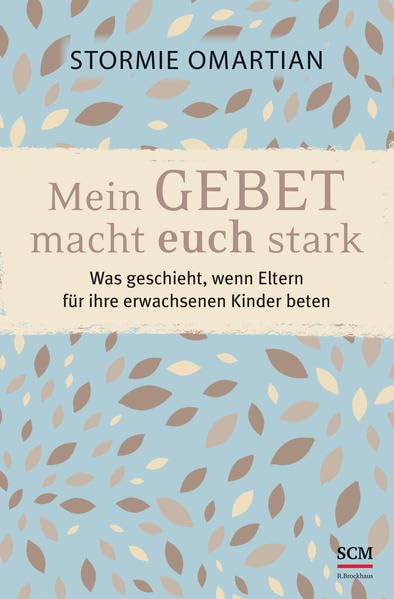 Mein GEBET macht euch stark: Was geschieht, wenn Eltern für ihre erwachsenen Kinder beten