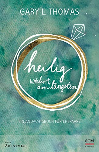 Heilig währt am längsten: Ein Andachtsbuch für Ehepaare, Gary L. Thomas