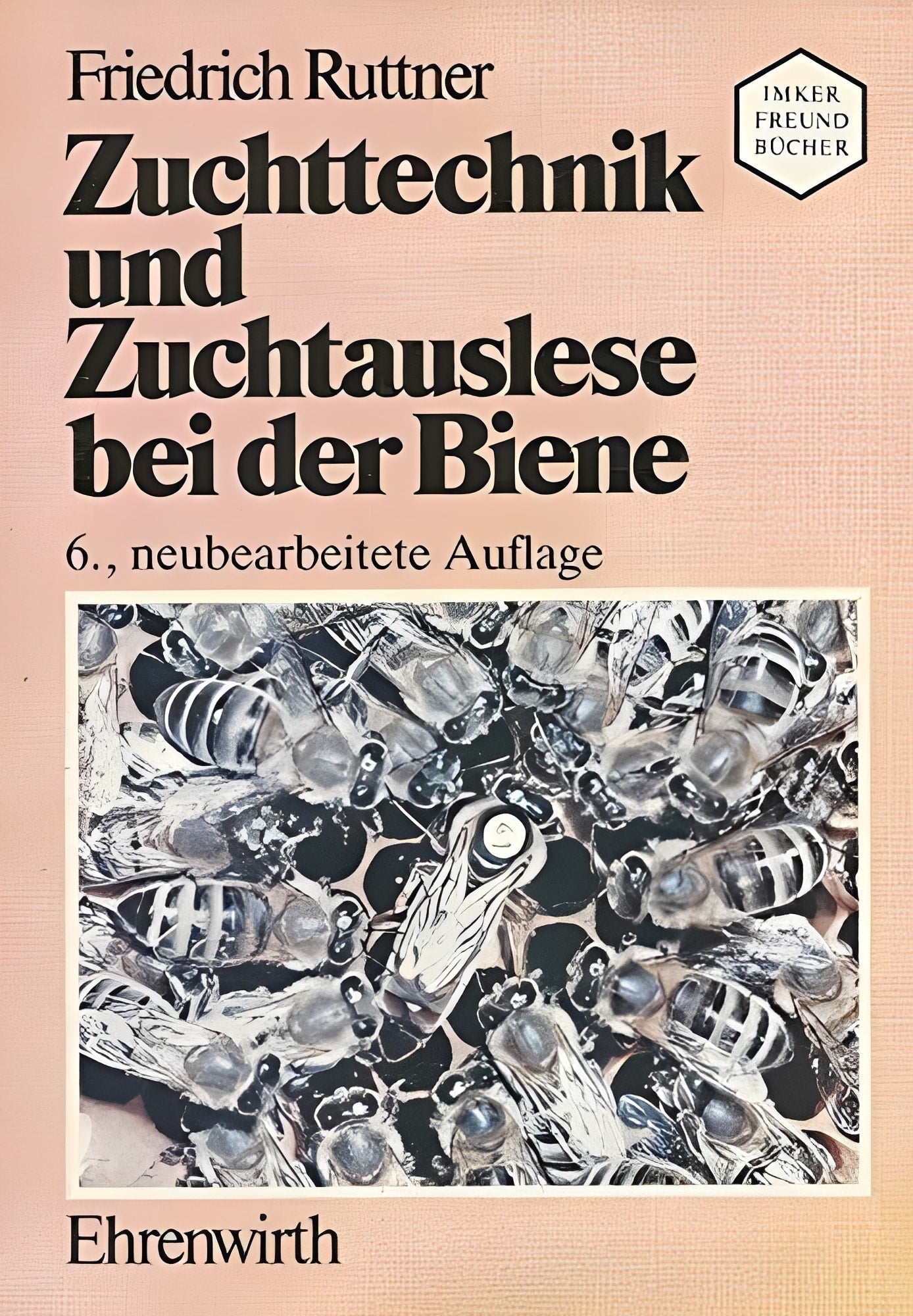 Zuchttechnik und Zuchtauslese bei der Biene: Anleitungen zur Aufzucht von Königinnen und zur Kör- und Belegstellenpraxis