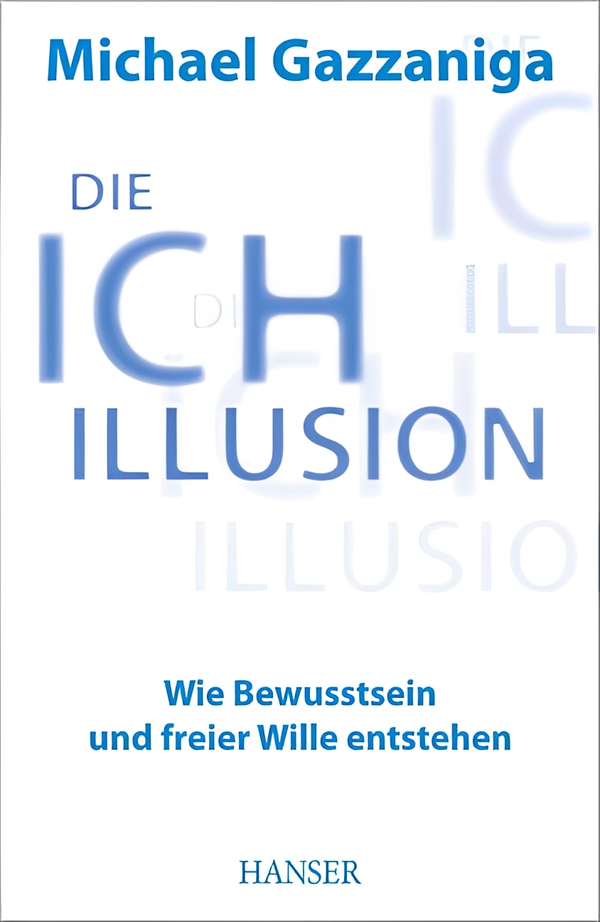 Die Ich-Illusion: Wie Bewusstsein und freier Wille entstehen, Michael Gazzaniga