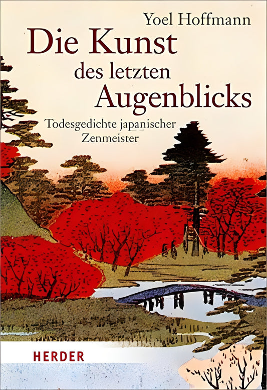 Die Kunst des letzten Augenblicks: Todesgedichte japanischer Zenmeister